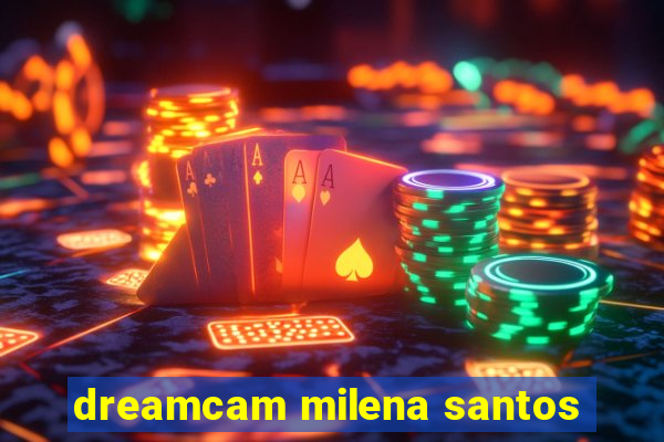 dreamcam milena santos